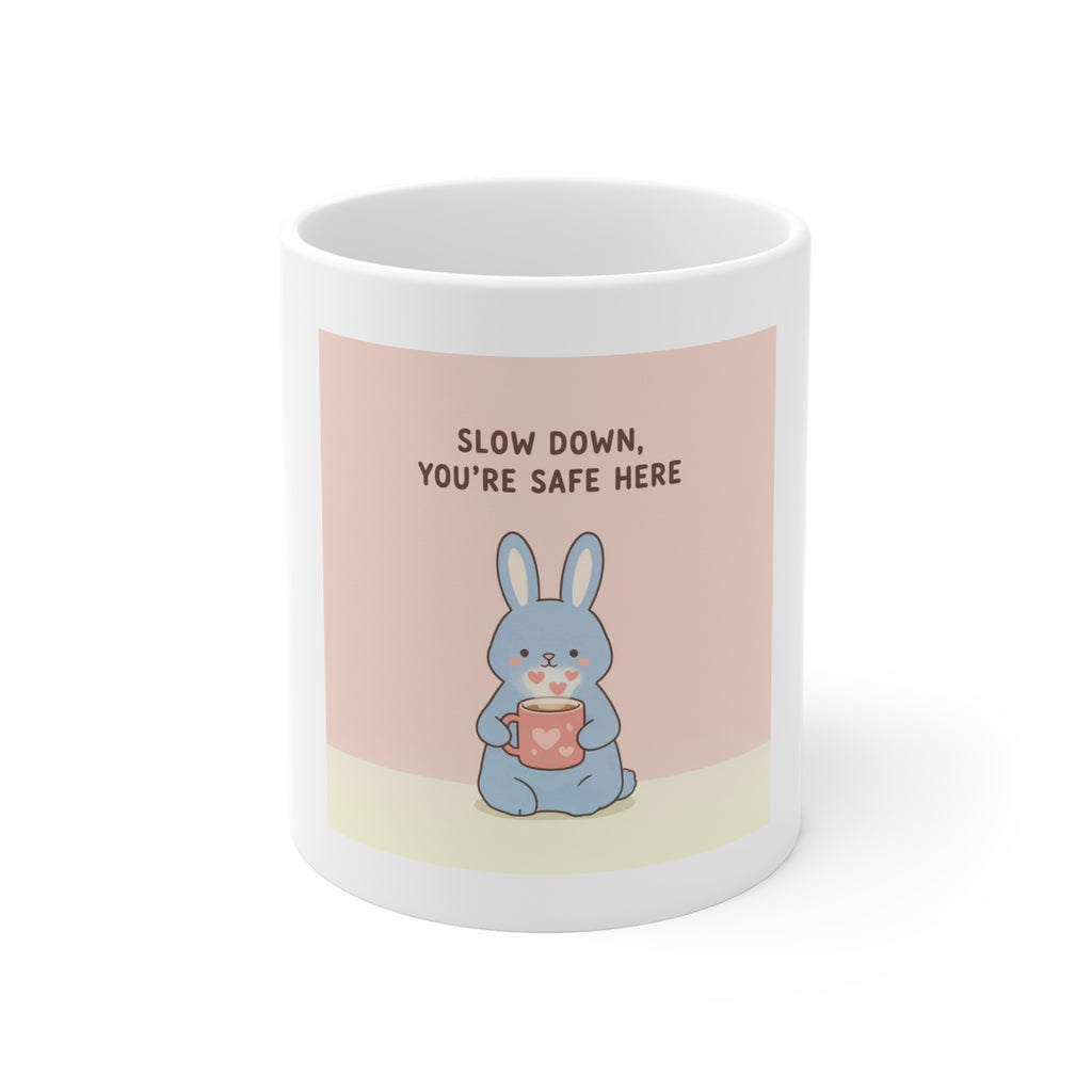 SLOW DOWN, YOURE SAFE HERE Mug 11oz