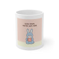 SLOW DOWN, YOURE SAFE HERE Mug 11oz
