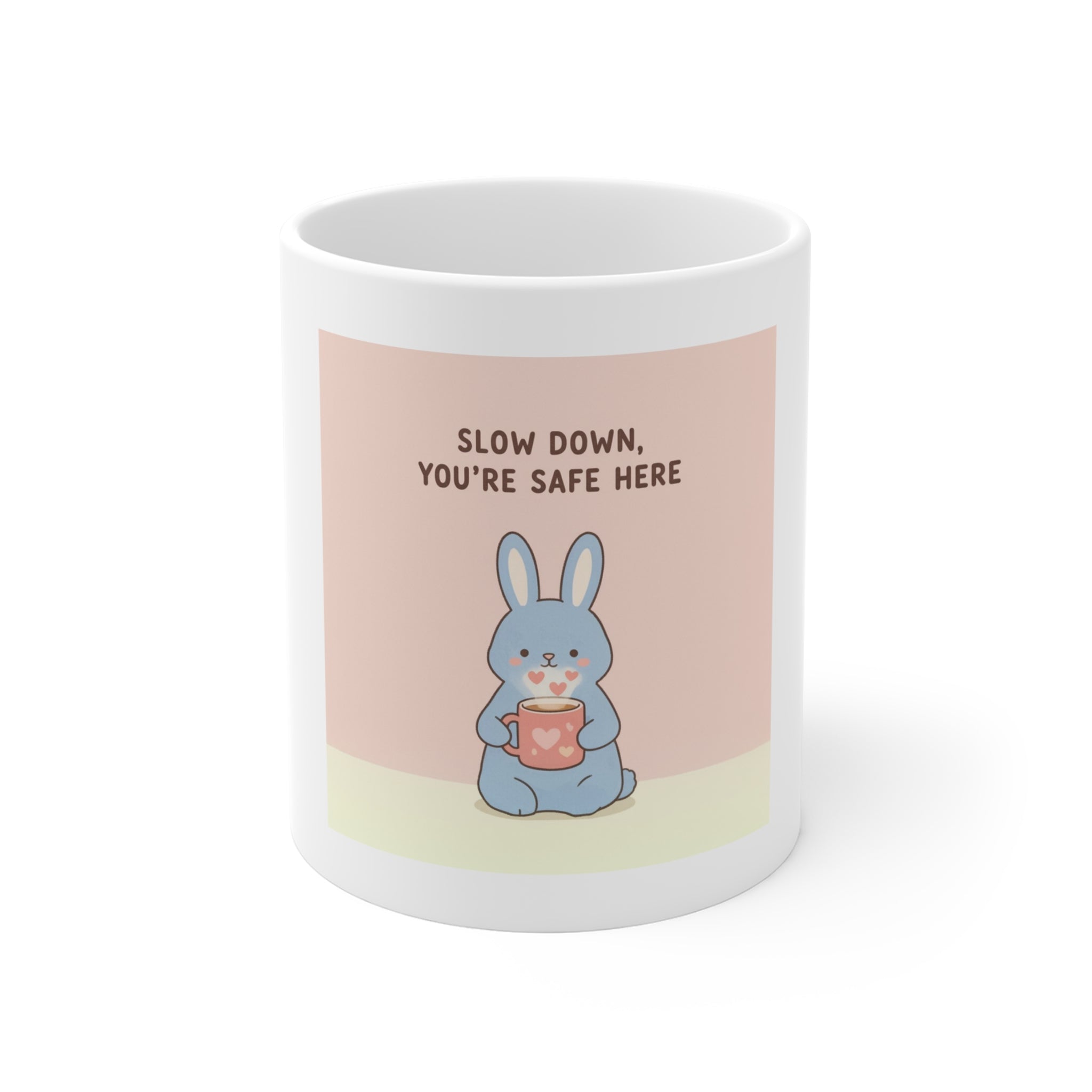 SLOW DOWN, YOURE SAFE HERE Mug 11oz