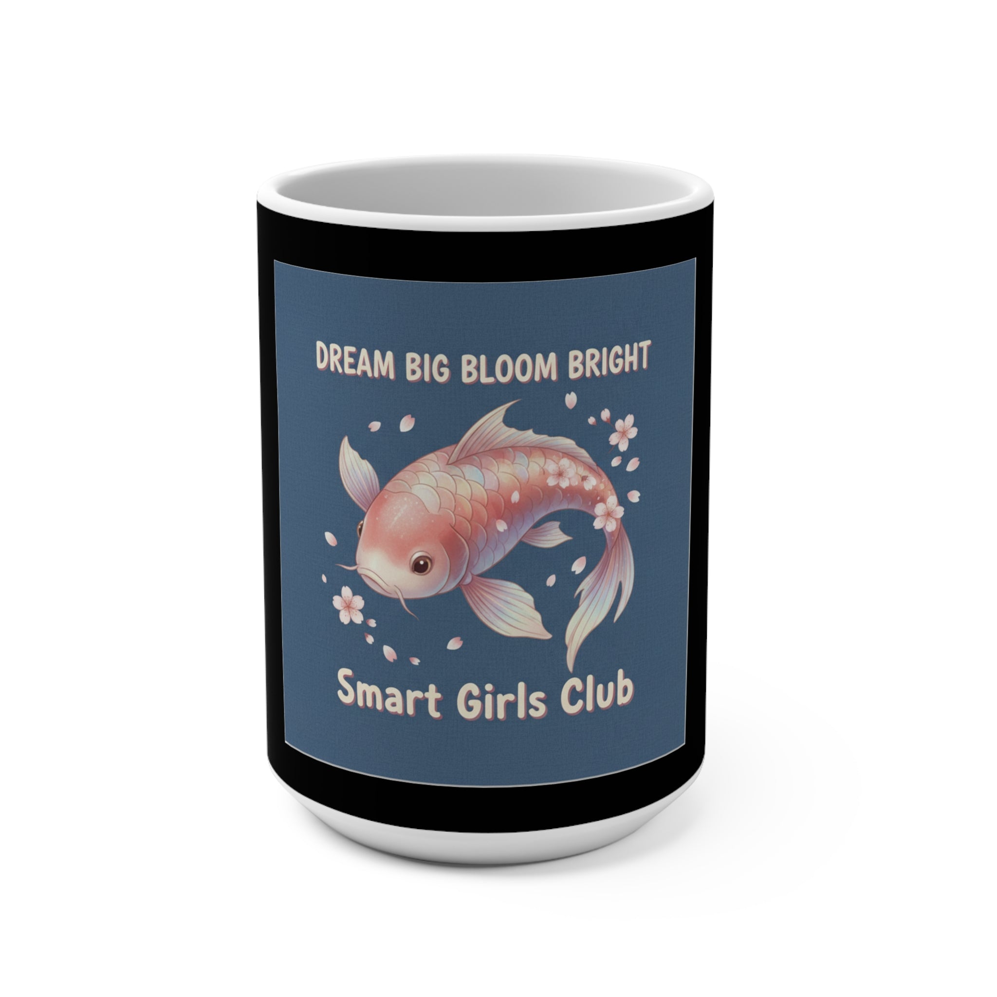 Koi Mug 15oz – Dream Big Bloom Bright Smart Girls Club