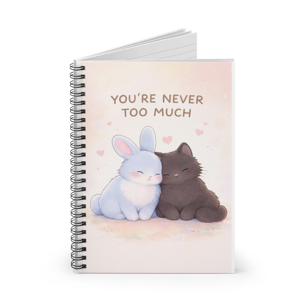 YOURE NEVER TOO MUCH Rabbit, cat Spiral Notebook
