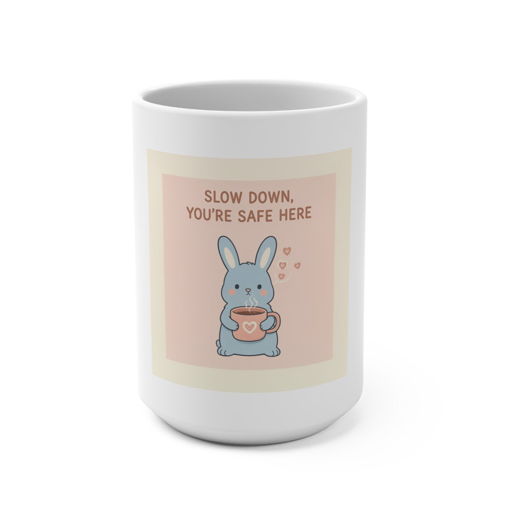 SLOW DOWN, YOURE SAFE HERE Mug 15oz