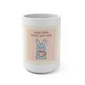 SLOW DOWN, YOURE SAFE HERE Mug 15oz