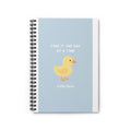 TAKE IT ONE DAY AT A TIME Duck Spiral Notebook