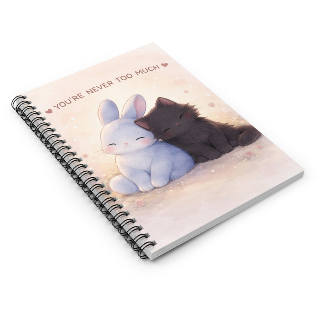 YOURE NEVER TOO MUCH Spiral Notebook