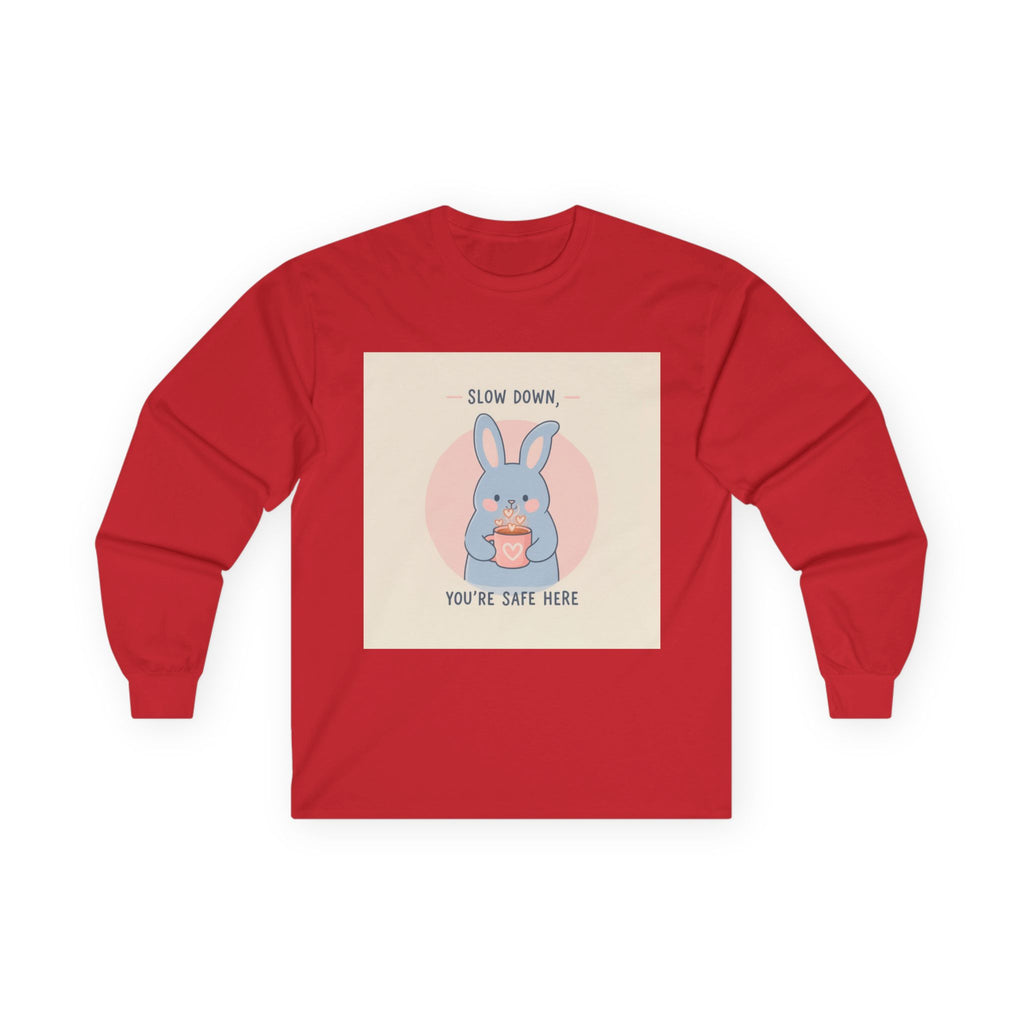 SLOW DOWN, YOURE SAFE HERE Long Sleeve Tee