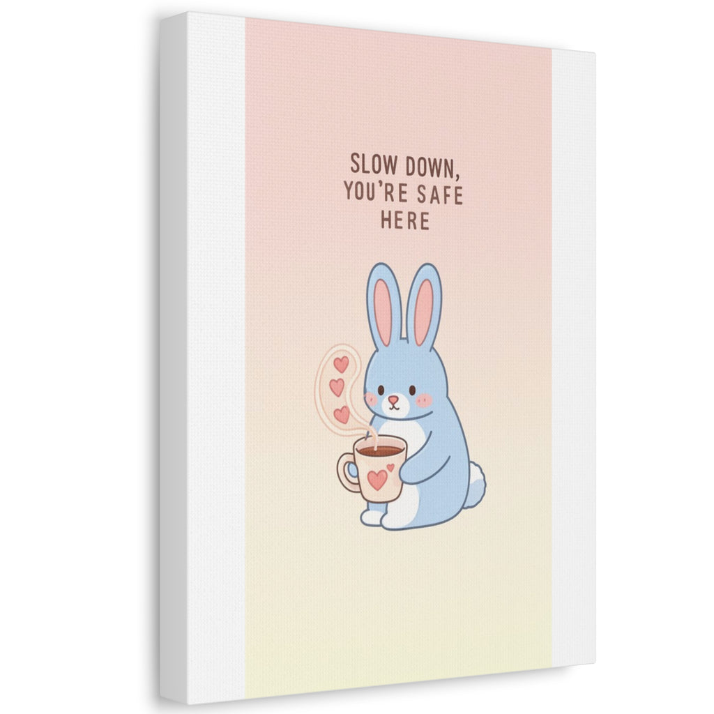 SLOW DOWN, YOURE SAFE HERE Rabbit Canvas