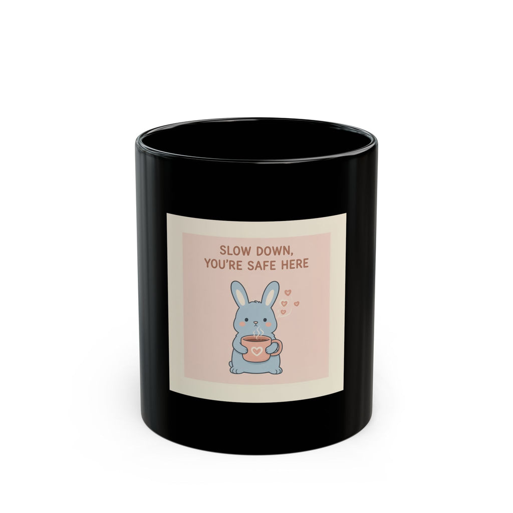 SLOW DOWN, YOURE SAFE HERE Black Mug 11oz