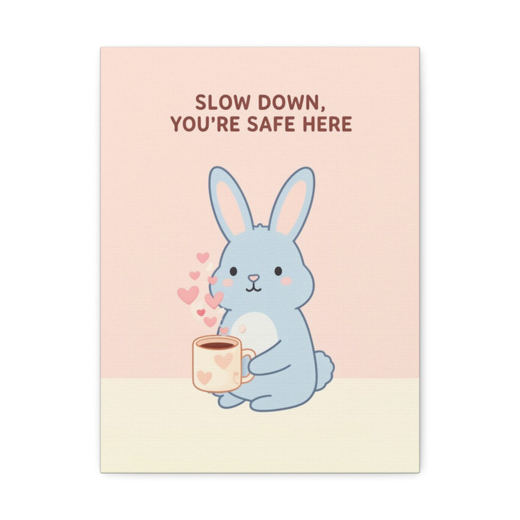SLOW DOWN, YOURE SAFE HERE Canvas