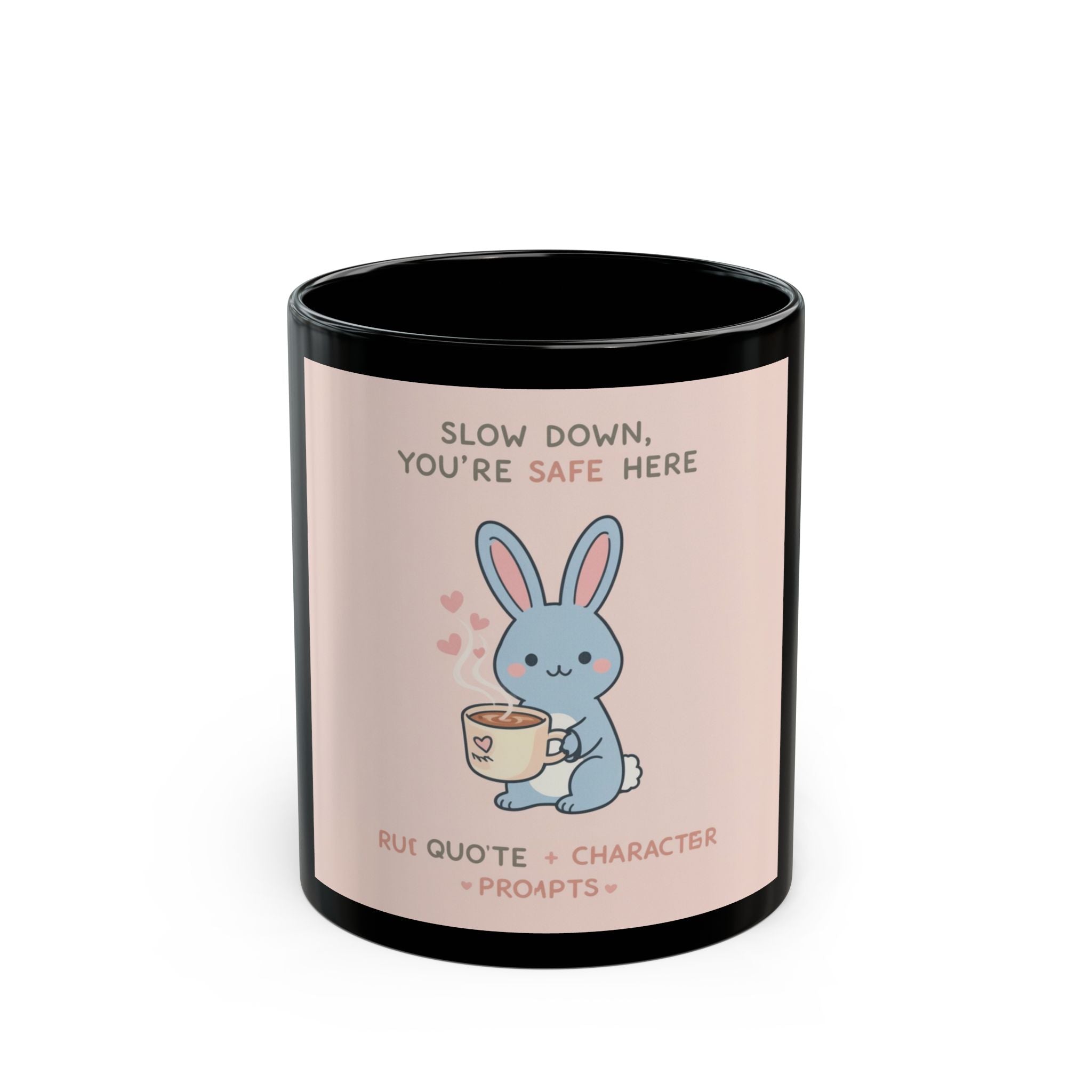 SLOW DOWN, YOURE SAFE HERE Rabbit Black Mug 11oz