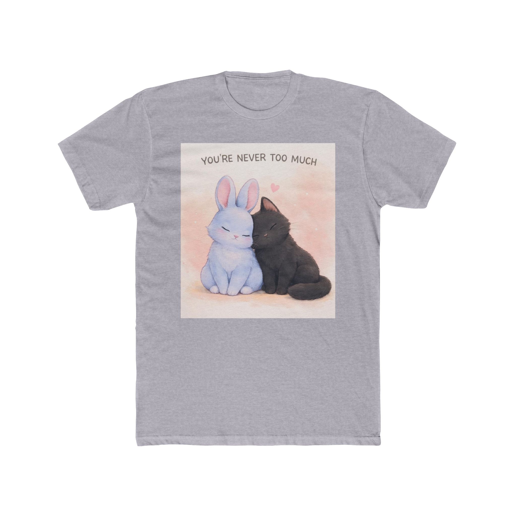 YOURE NEVER TOO MUCH Unisex Tee