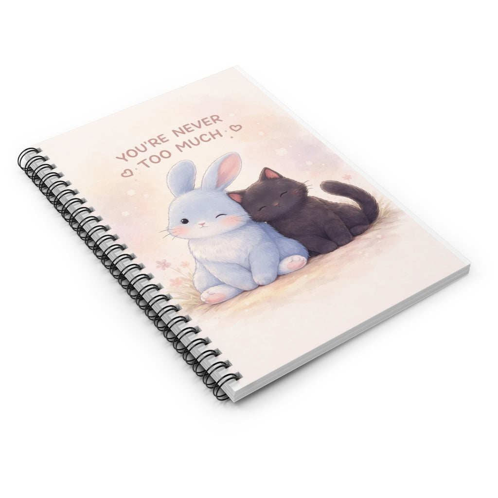 YOURE NEVER TOO MUCH Rabbit, cat Spiral Notebook