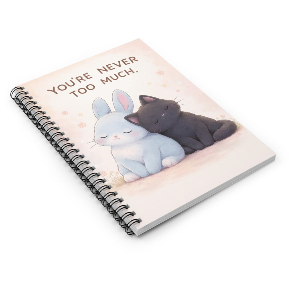 YOURE NEVER TOO MUCH Spiral Notebook