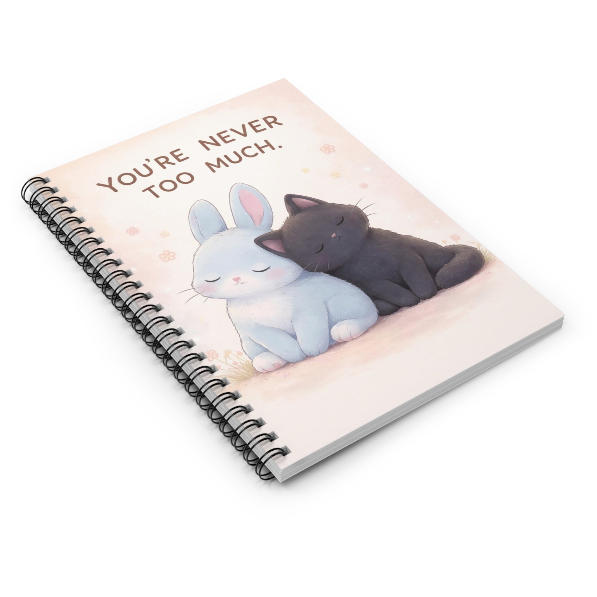 YOURE NEVER TOO MUCH Spiral Notebook