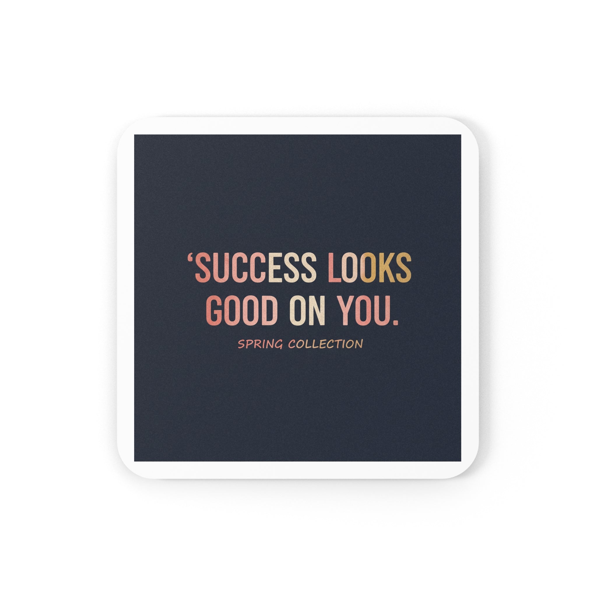 Typography Only Cork Coaster – Success Looks Good on You Spring Collect