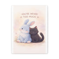 YOURE NEVER TOO MUCH Rabbit, cat Canvas