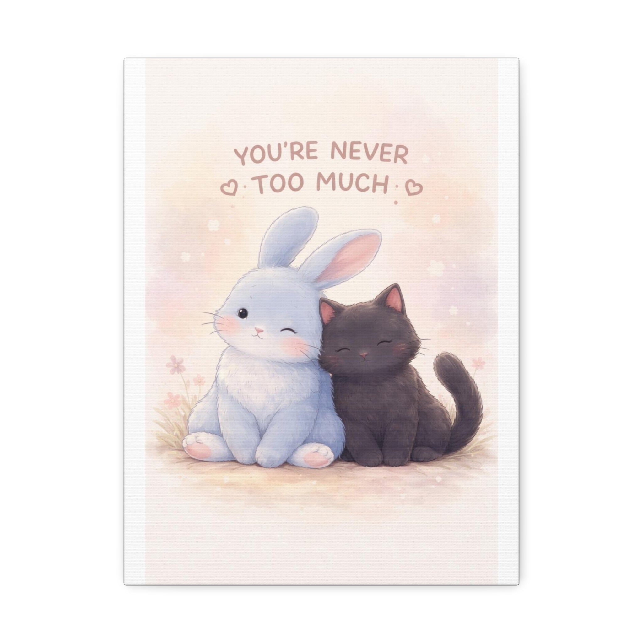 YOURE NEVER TOO MUCH Rabbit, cat Canvas