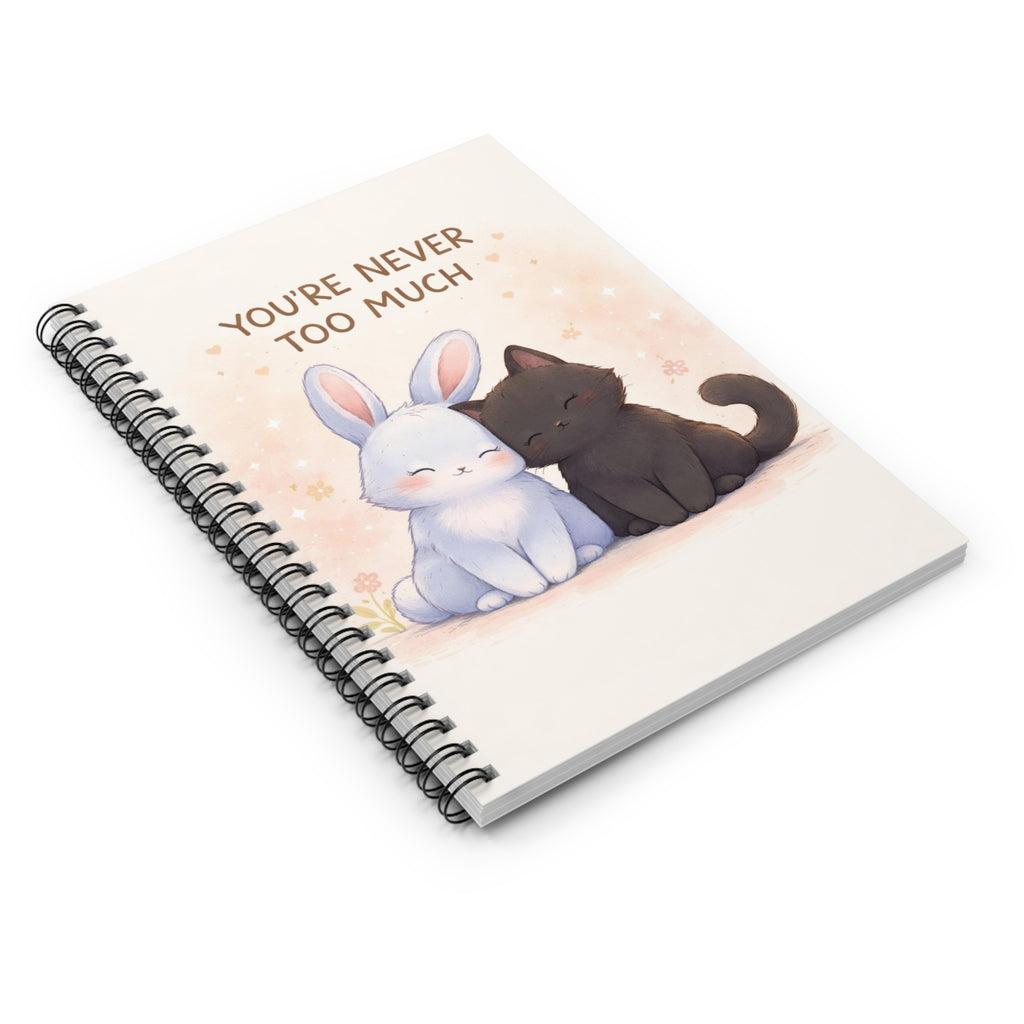 YOURE NEVER TOO MUCH Spiral Notebook
