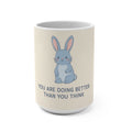 YOU ARE DOING BETTER THAN YOU THINK Rabbit Mug 15oz