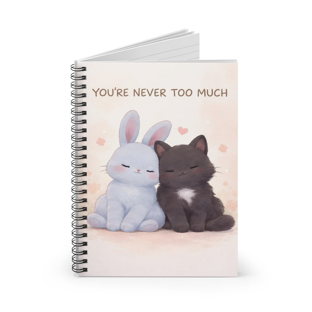 YOURE NEVER TOO MUCH Spiral Notebook