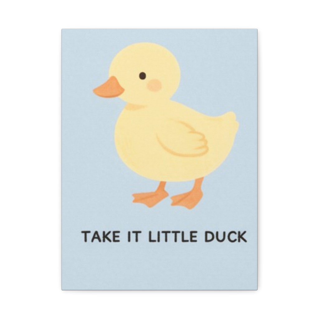 TAKE IT ONY AT A TIME TAKE IT LITTLE DUCK Canvas