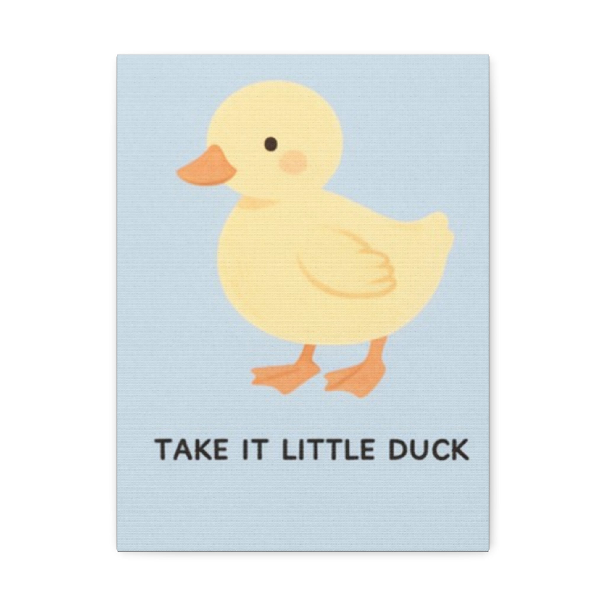 TAKE IT ONY AT A TIME TAKE IT LITTLE DUCK Canvas