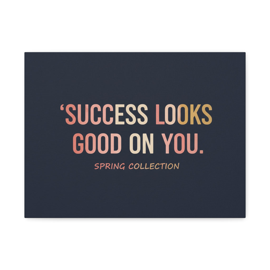 Typography Only Canvas Print – Success Looks Good on You Spring Collect