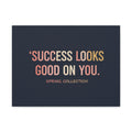 Typography Only Canvas Print – Success Looks Good on You Spring Collect