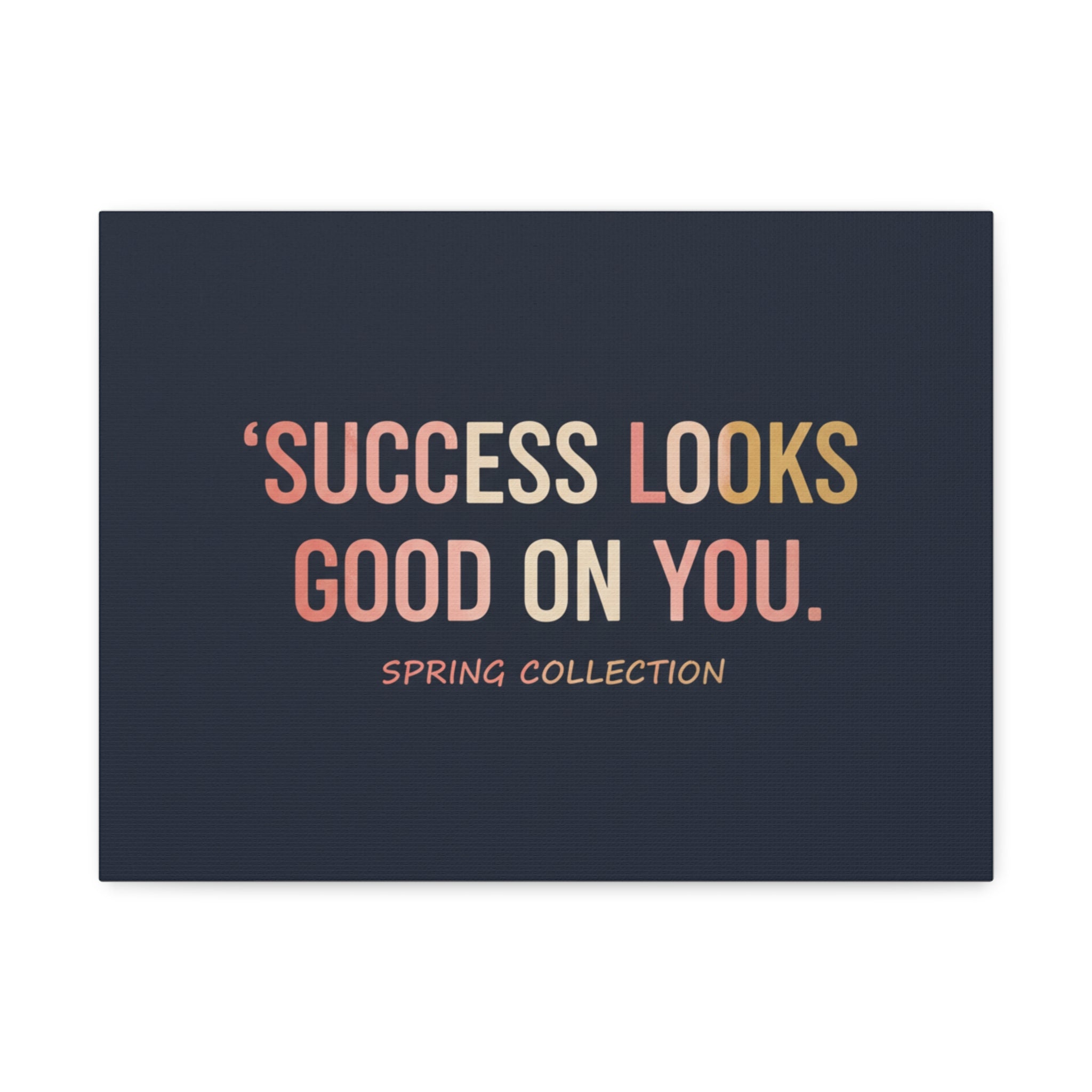 Typography Only Canvas Print – Success Looks Good on You Spring Collect