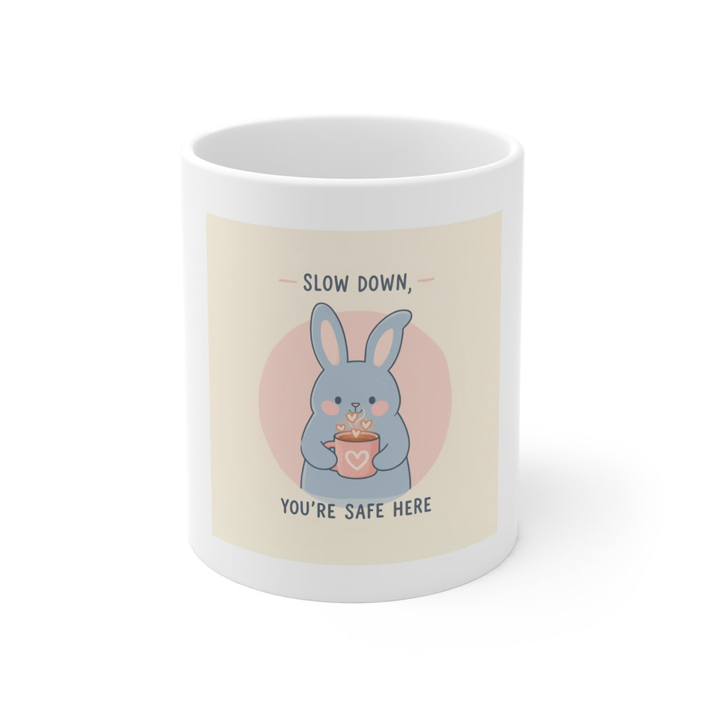 SLOW DOWN, YOURE SAFE HERE Mug 11oz