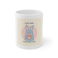 SLOW DOWN, YOURE SAFE HERE Mug 11oz