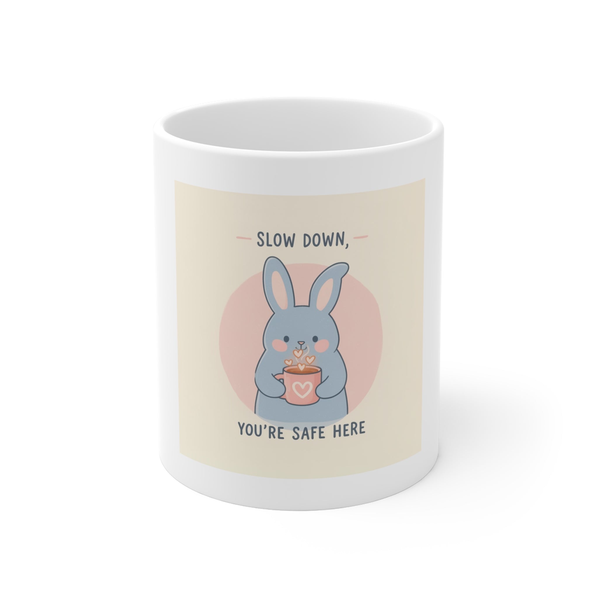 SLOW DOWN, YOURE SAFE HERE Mug 11oz
