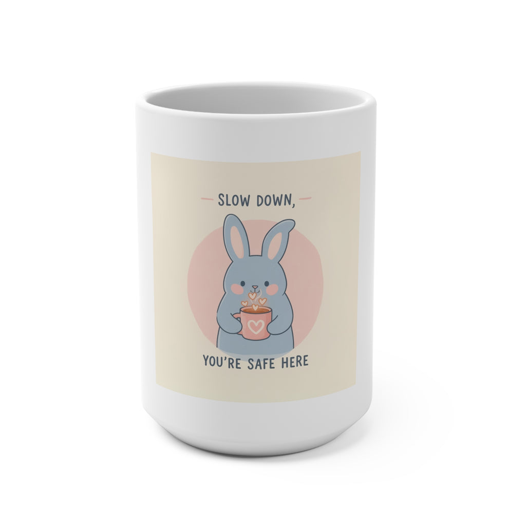 SLOW DOWN, YOURE SAFE HERE Mug 15oz