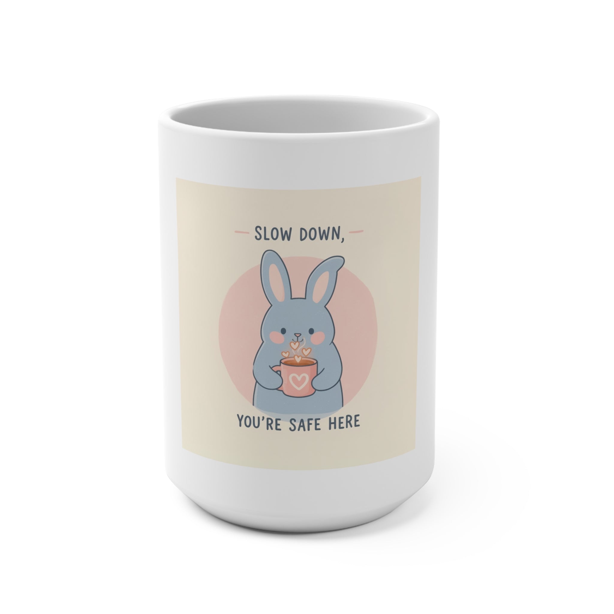 SLOW DOWN, YOURE SAFE HERE Mug 15oz