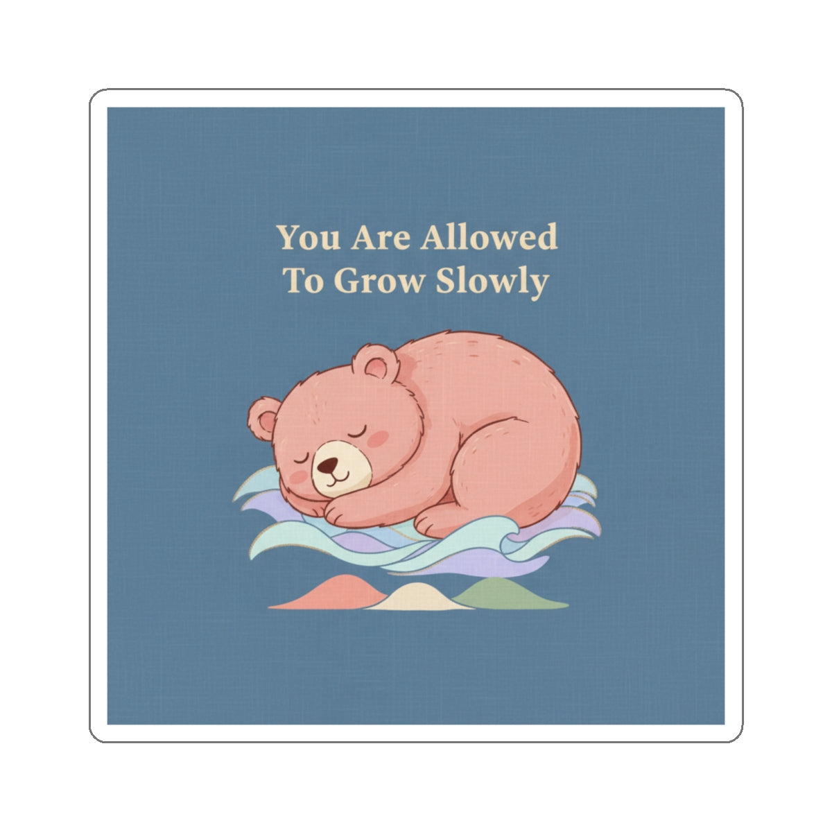 Bear Die-Cut Sticker – You Are Allowed to Grow Slowly