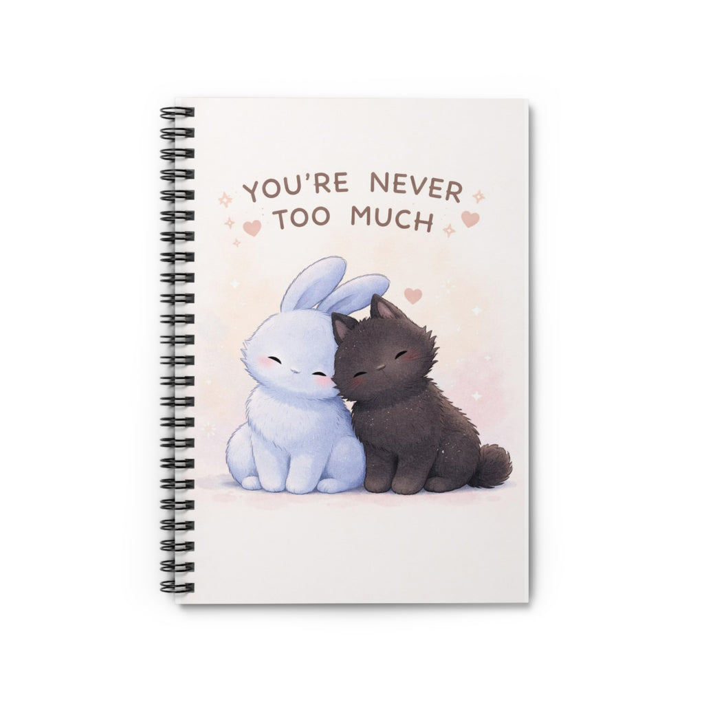 YOURE NEVER TOO MUCH Rabbit, cat Spiral Notebook