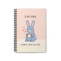 SLOW DOWN, SLOWDOWN YOURE SAFE HERE Spiral Notebook