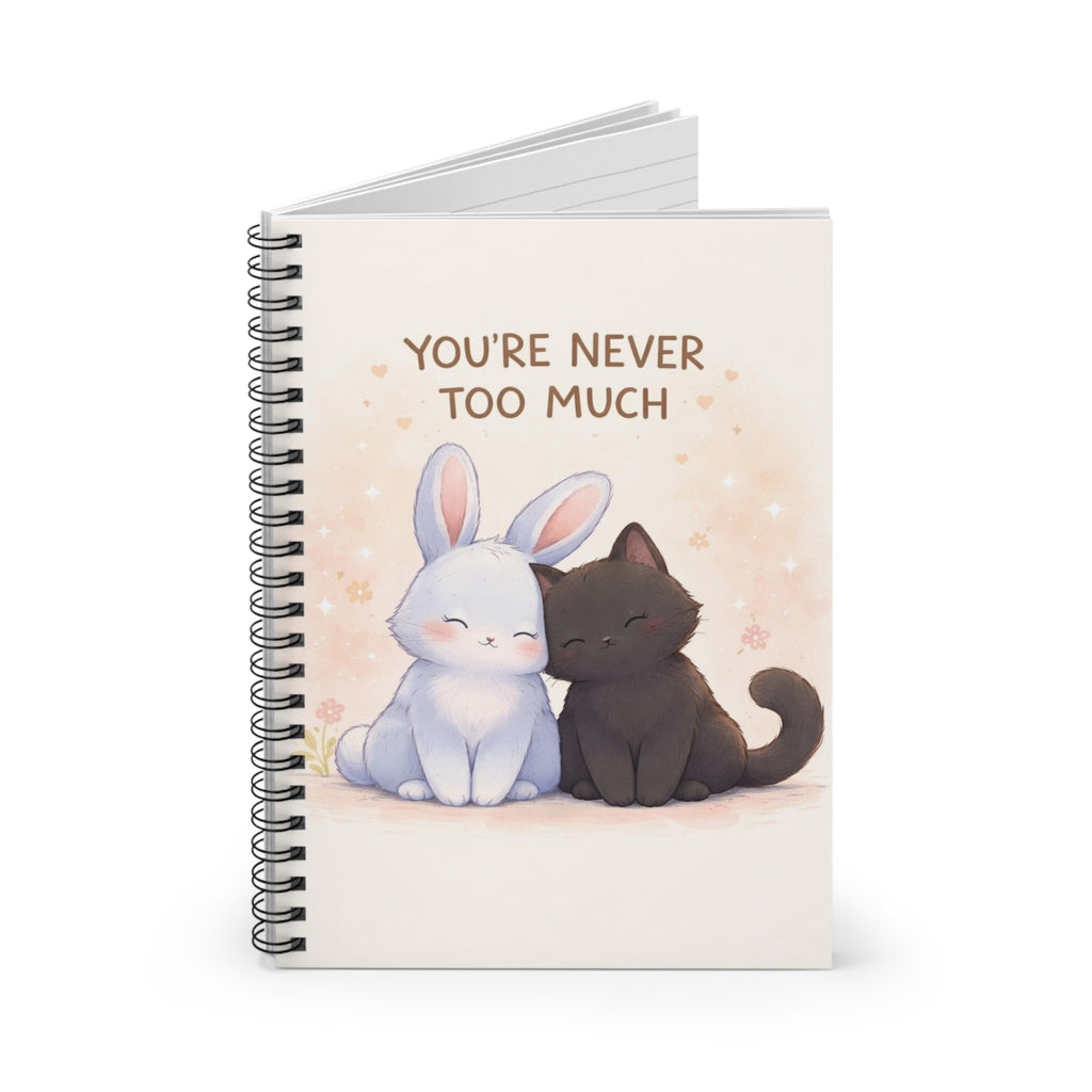 YOURE NEVER TOO MUCH Spiral Notebook