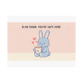 SLOW DOWN, YOURE SAFE HERE Bunny Poster 12x8
