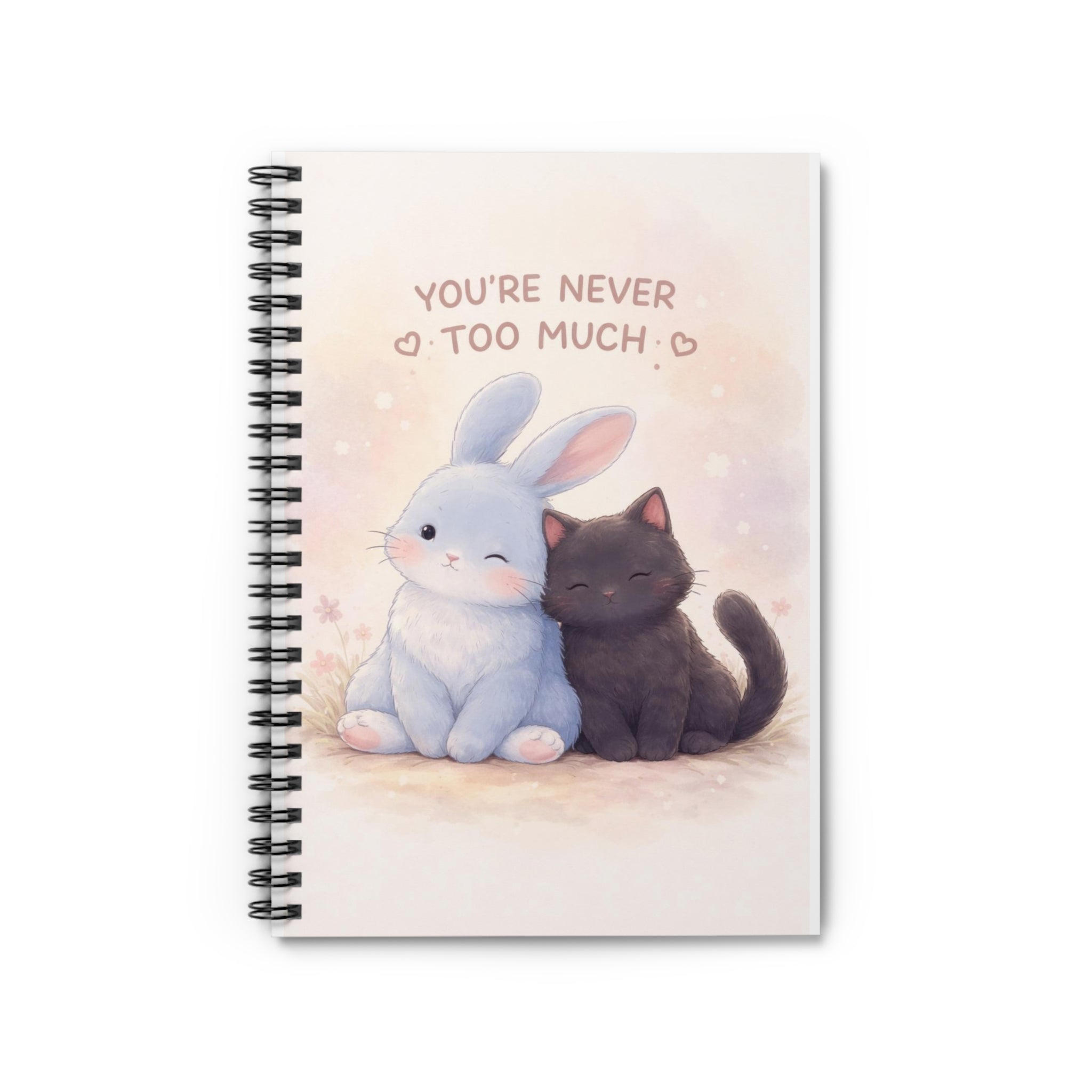 YOURE NEVER TOO MUCH Rabbit, cat Spiral Notebook