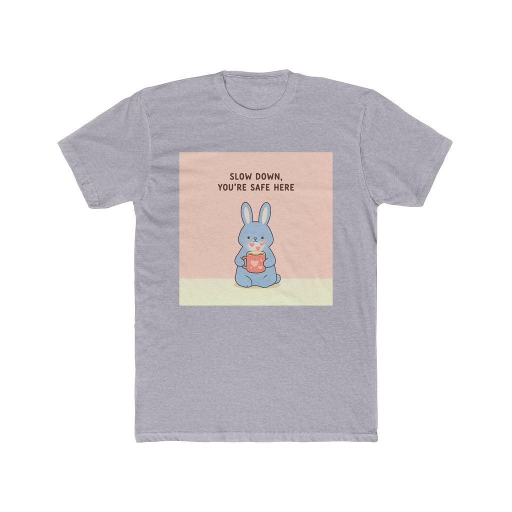 SLOW DOWN, YOURE SAFE HERE Unisex Tee