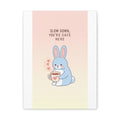 SLOW DOWN, YOURE SAFE HERE Rabbit Canvas