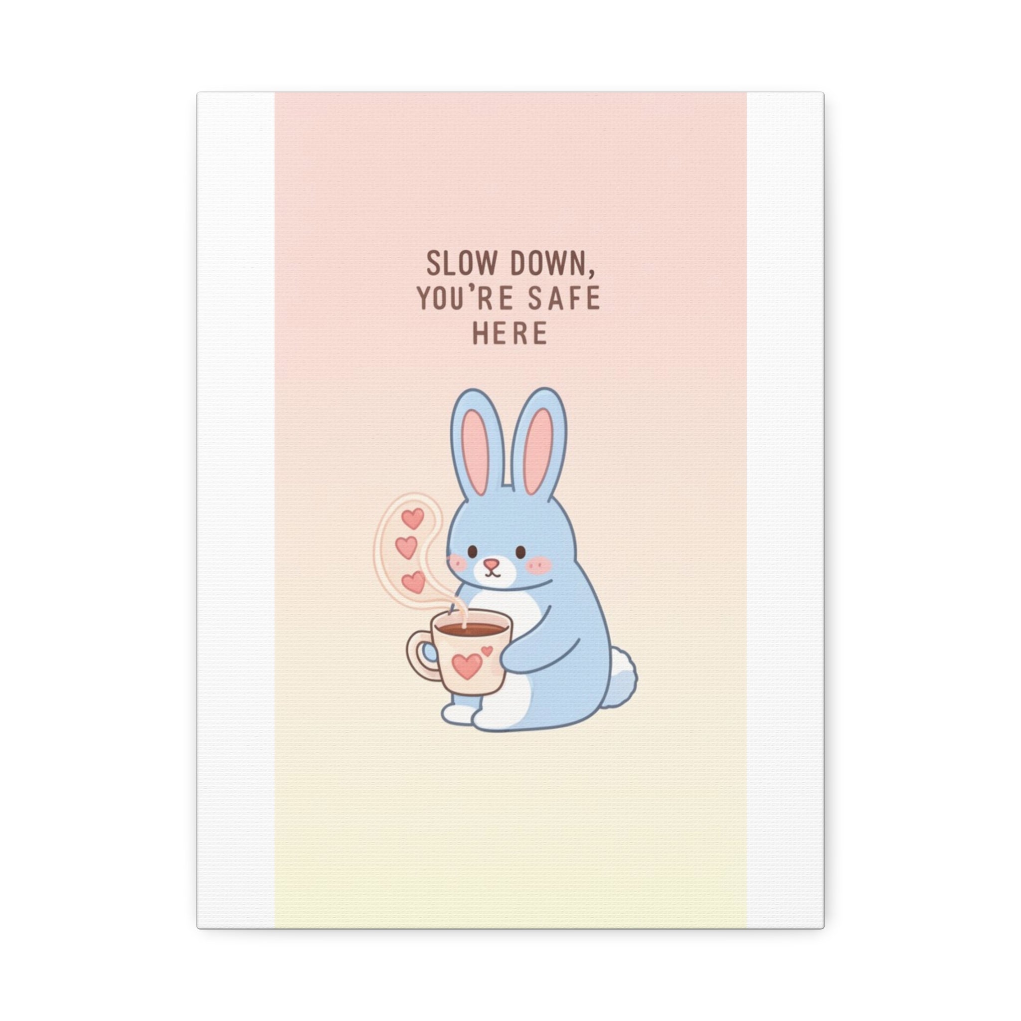 SLOW DOWN, YOURE SAFE HERE Rabbit Canvas