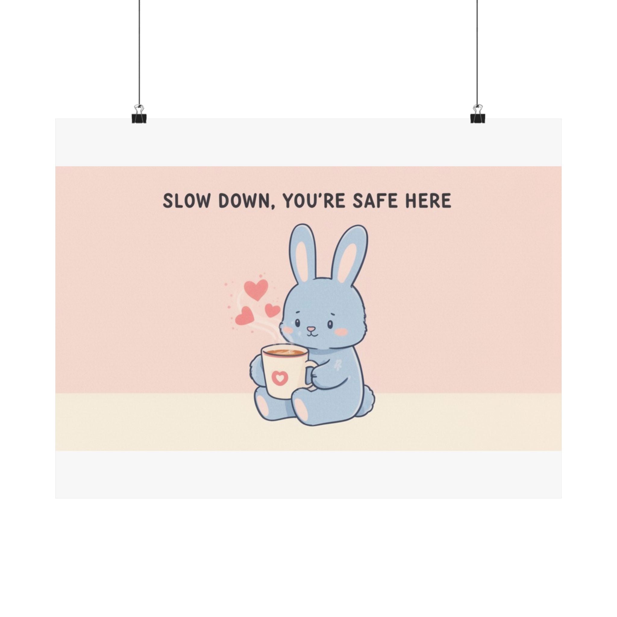 SLOW DOWN, YOURE SAFE HERE Bunny Poster 12x8