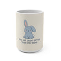 YOU ARE DOING BETTER THAN YOU THINK Rabbit Mug 15oz