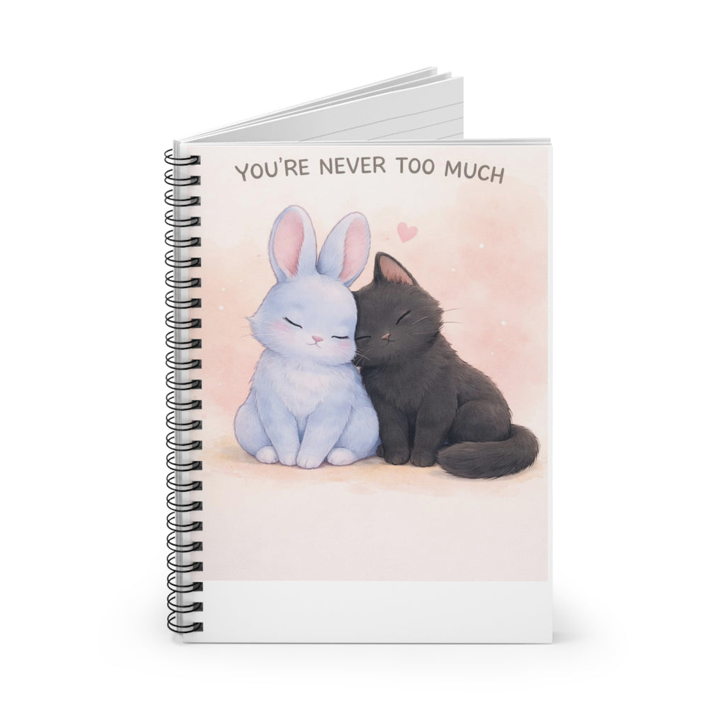 YOURE NEVER TOO MUCH Spiral Notebook