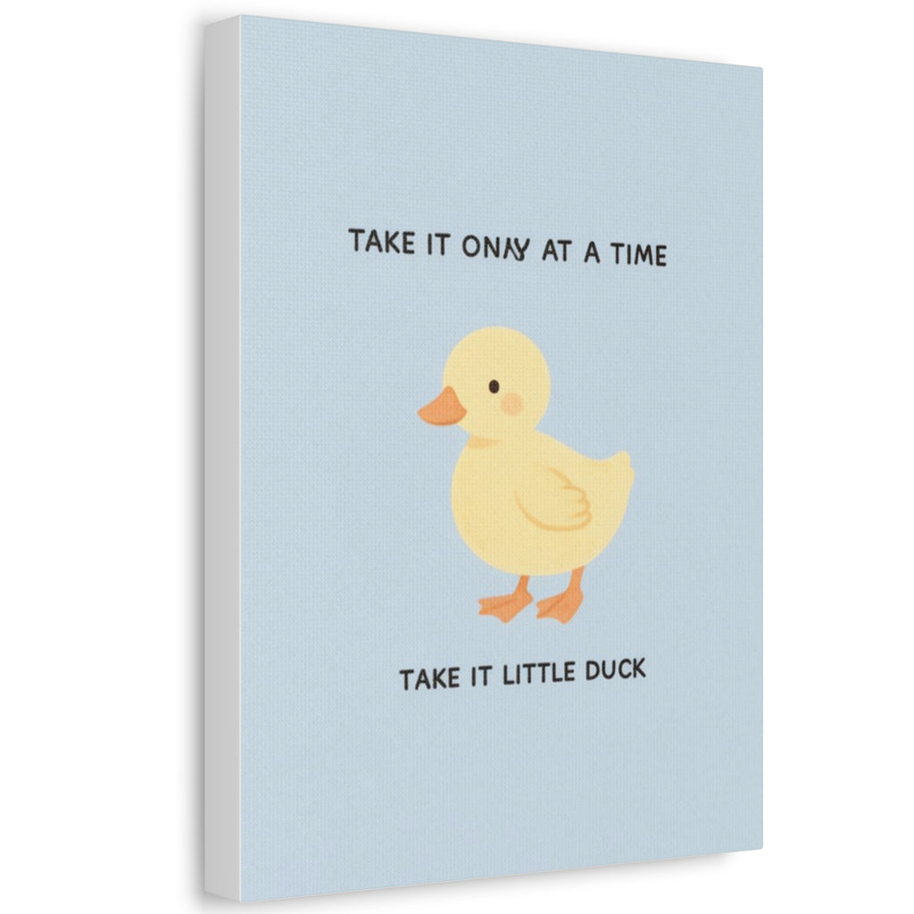 TAKE IT ONY AT A TIME TAKE IT LITTLE DUCK Canvas