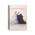YOURE NEVER TOO MUCH Spiral Notebook
