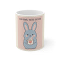 SLOW DOWN, YOU’RE SAFE HERE Rabbit Mug 11oz