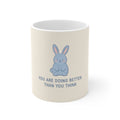 YOU ARE DOING BETTER THAN YOU THINK Rabbit Mug 11oz
